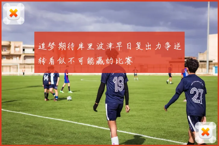 追梦期待库里波津早日复出力争逆转看似不可能赢的比赛