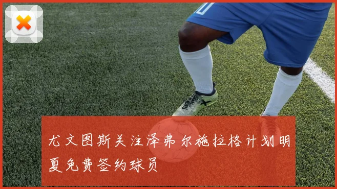 尤文图斯关注泽弗尔施拉格计划明夏免费签约球员